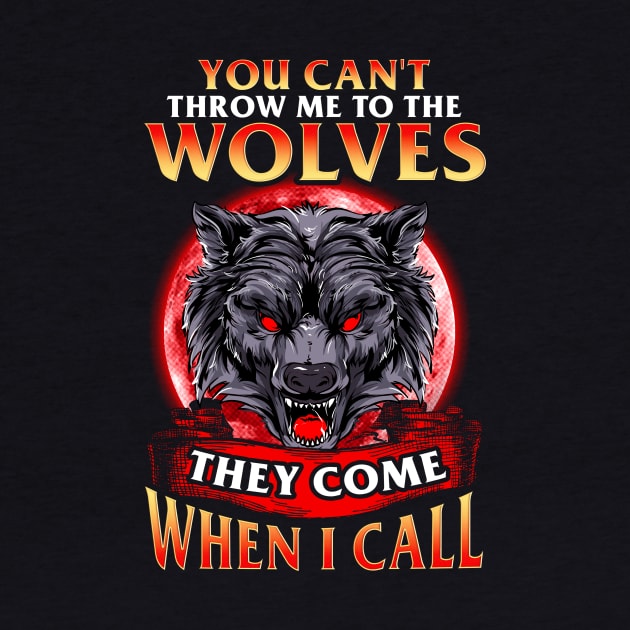 Can't Throw Me To The Wolves They Come When I Call by theperfectpresents